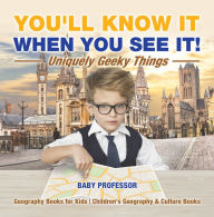 Title: You'll Know It When You See It! Uniquely Geeky Things - Geography Books for Kids Children's Geography & Culture Books, Author: Baby Professor