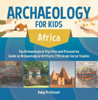 Title: Archaeology for Kids - Africa - Top Archaeological Dig Sites and Discoveries Guide on Archaeological Artifacts 5th Grade Social Studies, Author: Baby Professor