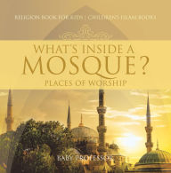 Title: What's Inside a Mosque? Places of Worship - Religion Book for Kids Children's Islam Books, Author: Baby Professor