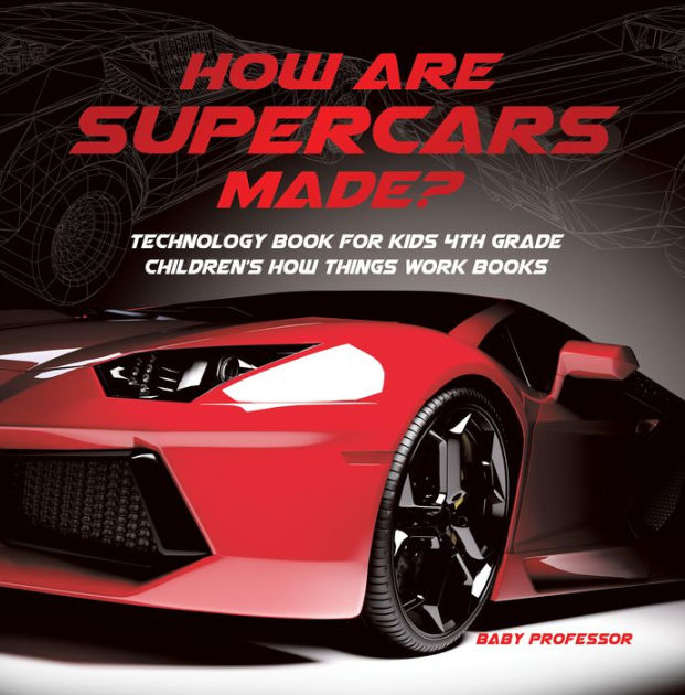 How Are Supercars Made? Technology Book for Kids 4th Grade Children's