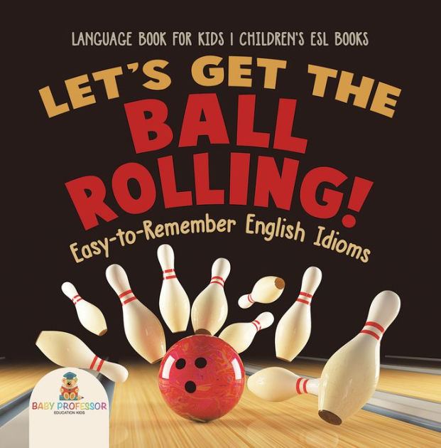 Let's Get the Ball Rolling! EasytoRemember English Idioms Language