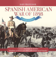 Title: Spanish American War of 1898 - History for Kids - Causes, Surrender & Treaties Timelines of History for Kids 6th Grade Social Studies, Author: Baby Professor