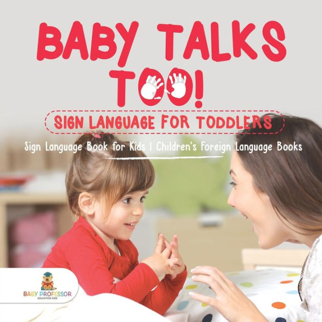 Baby Talks Too! Sign Language for Toddlers Sign Language Book for