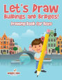 Let's Draw Buildings and Bridges!: Drawing Book for Boys