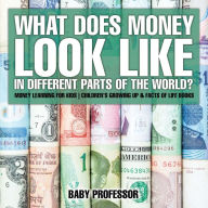 Title: What Does Money Look Like In Different Parts of the World? - Money Learning for Kids Children's Growing Up & Facts of Life Books, Author: Baby Professor