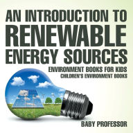 Title: An Introduction to Renewable Energy Sources: Environment Books for Kids Children's Environment Books, Author: Baby Professor