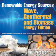Title: Renewable Energy Sources - Wave, Geothermal and Biomass Energy Edition: Environment Books for Kids Children's Environment Books, Author: Baby Professor