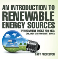 Title: An Introduction to Renewable Energy Sources : Environment Books for Kids Children's Environment Books, Author: Baby Professor