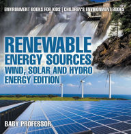 Title: Renewable Energy Sources - Wind, Solar and Hydro Energy Edition : Environment Books for Kids Children's Environment Books, Author: Baby Professor
