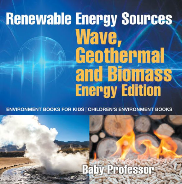 Renewable Energy Sources - Wave, Geothermal and Biomass Energy Edition : Environment Books for Kids Children's Environment Books