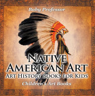Title: Native American Art - Art History Books for Kids Children's Art Books, Author: Baby Professor