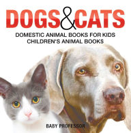 Title: Dogs and Cats : Domestic Animal Books for Kids Children's Animal Books, Author: Baby Professor
