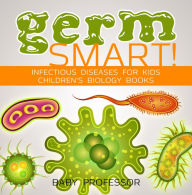 Title: Germ Smart! Infectious Diseases for Kids Children's Biology Books, Author: Baby Professor