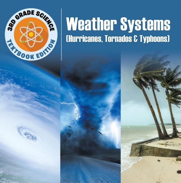 3rd Grade Science: Weather Systems (Hurricanes, Tornadoes & Typhoons) Textbook Edition