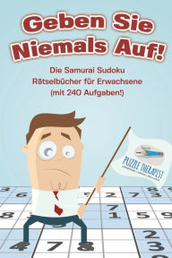 Title: Geben Sie Niemals Auf! Die Samurai Sudoku Rätselbücher für Erwachsene (mit 240 Aufgaben!), Author: Puzzle Therapist