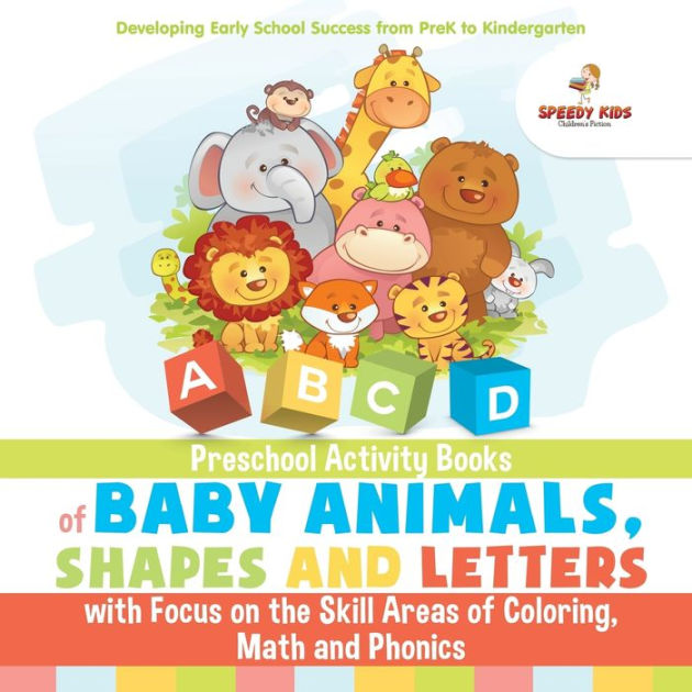 Preschool Activity Books of Baby Animals, Shapes and Letters with Focus on  the Skill Areas of Coloring, Math and Phonics. Developing Early School  Success from PreK to Kindergarten by Jupiter Kids, Paperback |
