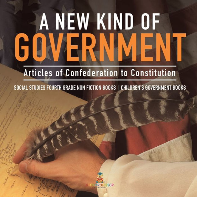 A New Kind of Government Articles of Confederation to Constitution