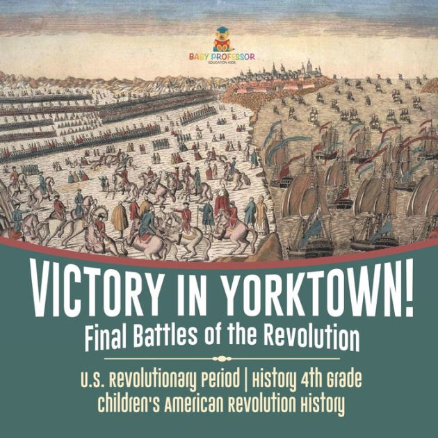 Victory In Yorktown! Final Battles Of The Revolution U.S. Revolutionary ...