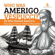 Title: Who Was Amerigo Vespucci? He Who Named America Biography 3rd Grade Children's Biographies, Author: Dissected Lives