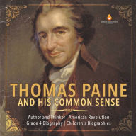 Title: Thomas Paine and His Common Sense Author and Thinker American Revolution Grade 4 Biography Children's Biographies, Author: Dissected Lives