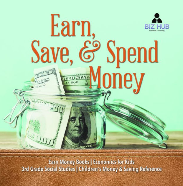 Earn, Save, & Spend Money Earn Money Books Economics for Kids 3rd Grade