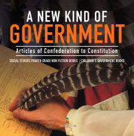 Title: A New Kind of Government Articles of Confederation to Constitution Social Studies Fourth Grade Non Fiction Books Children's Government Books, Author: Baby Professor