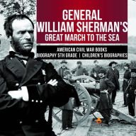 Title: General William Sherman's Great March to the Sea American Civil War Books Biography 5th Grade Children's Biographies, Author: Dissected Lives