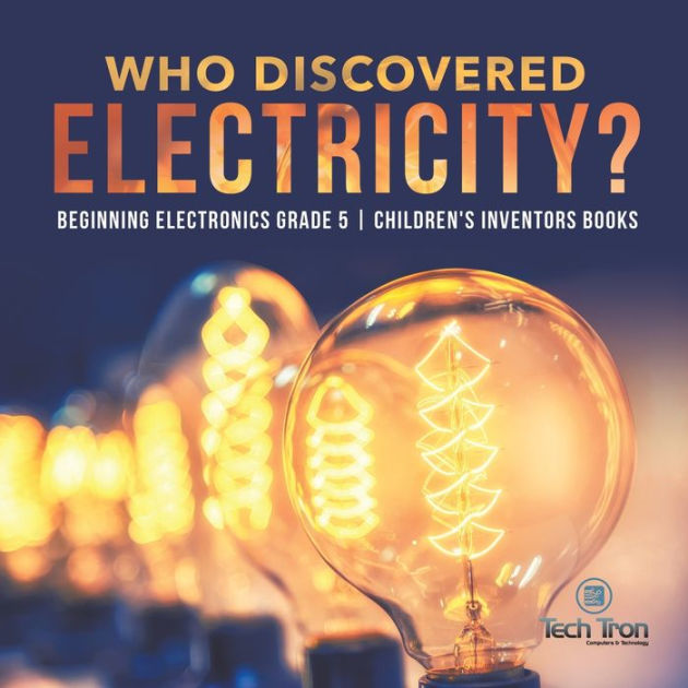 Who Discovered Electricity? Beginning Electronics Grade 5 Children's