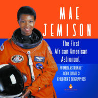 Title: Mae Jemison : The First African American Astronaut Women Astronaut Book Grade 3 Children's Biographies, Author: Dissected Lives