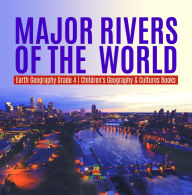 Title: Major Rivers of the World Earth Geography Grade 4 Children's Geography & Cultures Books, Author: Baby Professor