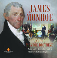 Title: James Monroe and the Monroe Doctrine World Leader Biographies Grade 5 Children's Historical Biographies, Author: Dissected Lives