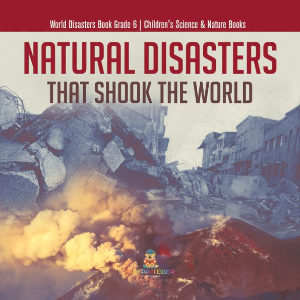 Natural Disasters That Shook the World World Disasters Book Grade 6 Children's Science & Nature Books