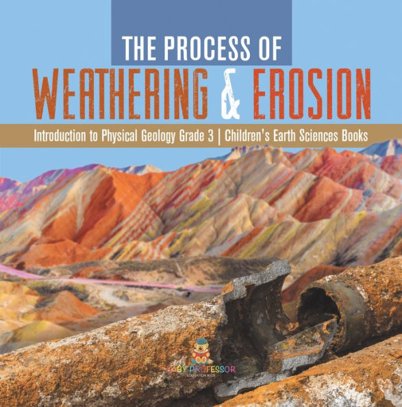 The Process of Weathering & Erosion Introduction to Physical Geology Grade 3 Children's Earth Sciences Books