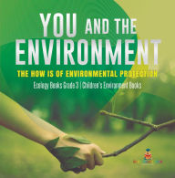 Title: You and The Environment : The How's of Environmental Protection Ecology Books Grade 3 Children's Environment Books, Author: Baby Professor