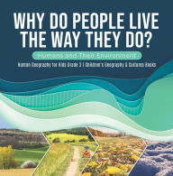 Title: Why Do People Live The Way They Do? Humans and Their Environment Human Geography for Kids Grade 3 Children's Geography & Cultures Books, Author: Baby Professor
