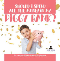 Title: Should I Spend All The Money In My Piggy Bank? Earn Money Books Grade 3 Economics, Author: Biz Hub