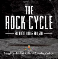 Title: The Rock Cycle : All about Rocks and Soil Geology Picture Book Grade 4 Children's Science Education Books, Author: Baby Professor