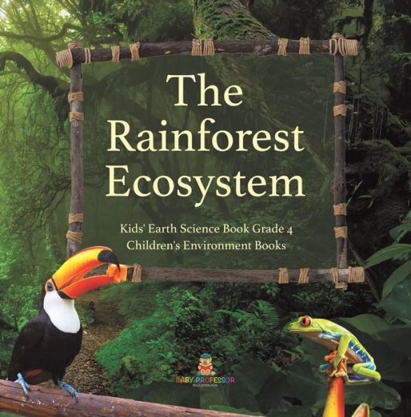 The Rainforest Ecosystem Kids' Earth Science Book Grade 4 Children's Environment Books