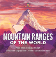 Title: Mountain Ranges of the World : Andes, Rockies, Himalayas, Atlas, Alps Introduction to Geography Grade 4 Children's Science & Nature Books, Author: Baby Professor