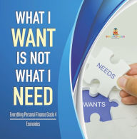 Title: What I Want is Not What I Need Everything Personal Finance Grade 4 Economics, Author: Baby Professor