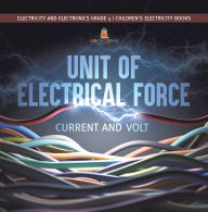 Title: Unit of Electrical Force : Current and Volt Electricity and Electronics Grade 5 Children's Electricity Books, Author: Baby Professor