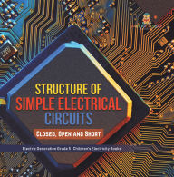 Title: Structure of Simple Electrical Circuits : Closed, Open and Short Electric Generation Grade 5 Children's Electricity Books, Author: Baby Professor