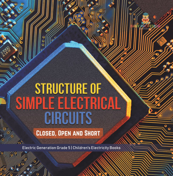 Structure of Simple Electrical Circuits : Closed, Open and Short Electric Generation Grade 5 Children's Electricity Books