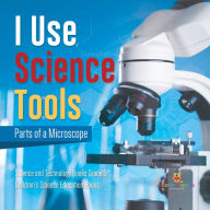 Title: I Use Science Tools : Parts of a Microscope Science and Technology Books Grade 5 Children's Science Education Books, Author: Baby Professor