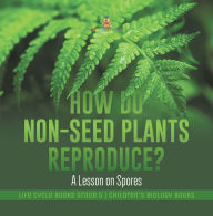 Title: How Do Non-Seed Plants Reproduce? A Lesson on Spores Life Cycle Books Grade 5 Children's Biology Books, Author: Baby Professor
