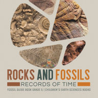 Title: Rocks and Fossils : Records of Time Fossil Guide Book Grade 5 Children's Earth Sciences Books, Author: Baby Professor