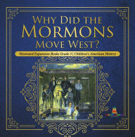 Title: Why Did the Mormons Move West? Westward Expansion Books Grade 5 Children's American History, Author: Baby Professor