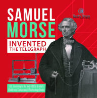 Title: Samuel Morse Invented the Telegraph U.S. Economy in the mid-1800s Grade 5 Children's Computers & Technology Books, Author: Tech Tron