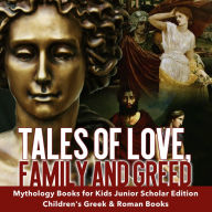 Title: Tales of Love, Family and Greed Mythology Books for Kids Junior Scholars Edition Children's Greek & Roman Books, Author: Baby Professor