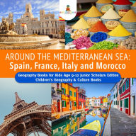 Title: Around the Mediterranean Sea : Spain, France, Italy and Morocco Geography Books for Kids Age 9-12 Junior Scholars Edition Children's Geography & Culture Books, Author: Baby Professor